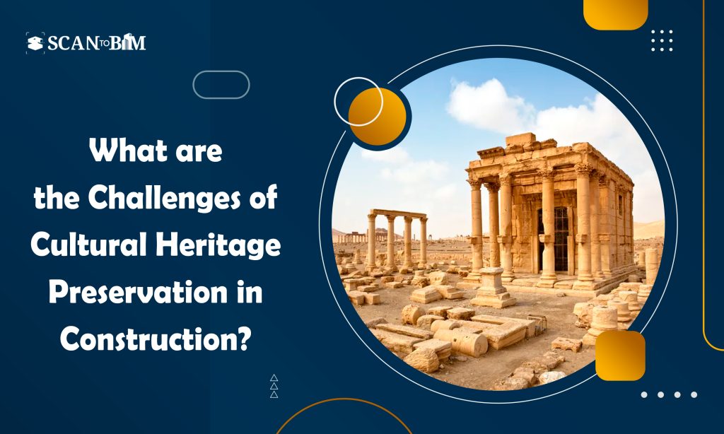 What are the Challenges of Cultural Heritage Preservation in Construction?
