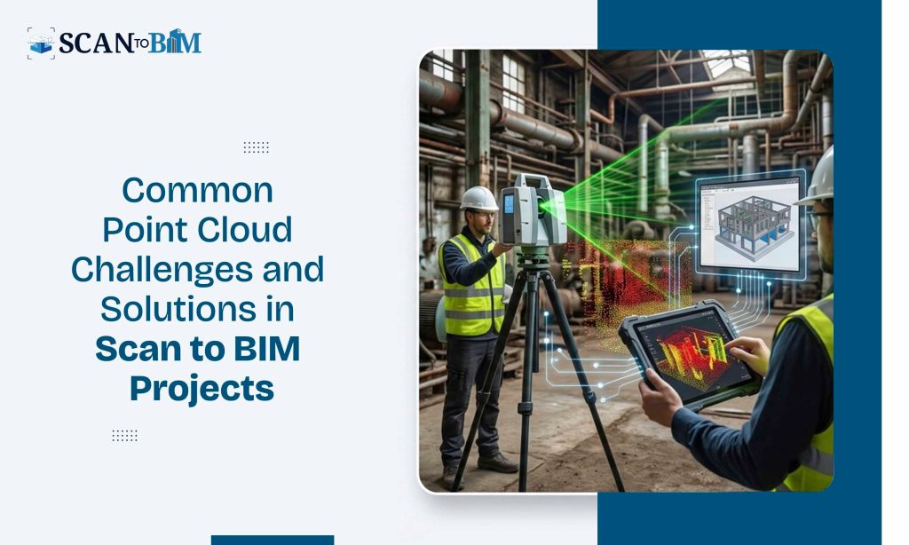 Common Point Cloud Challenges and Solutions in Scan to BIM Projects