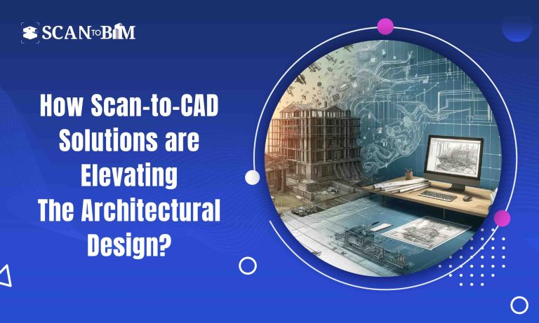 How Scan-to-CAD Solutions are Elevating the Architectural Design?