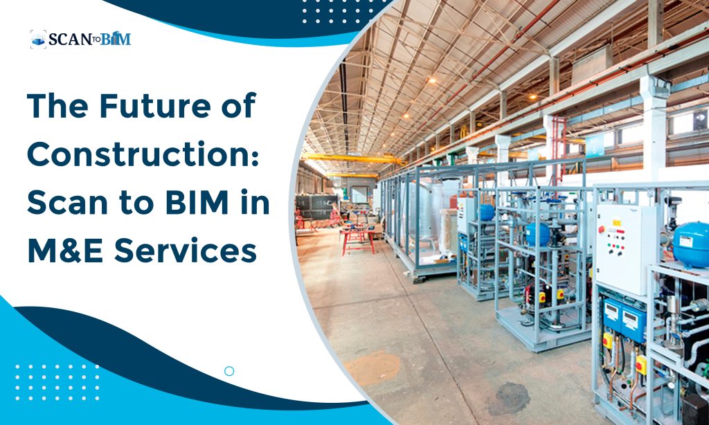 The Future of Construction: Scan to BIM in M&E Services