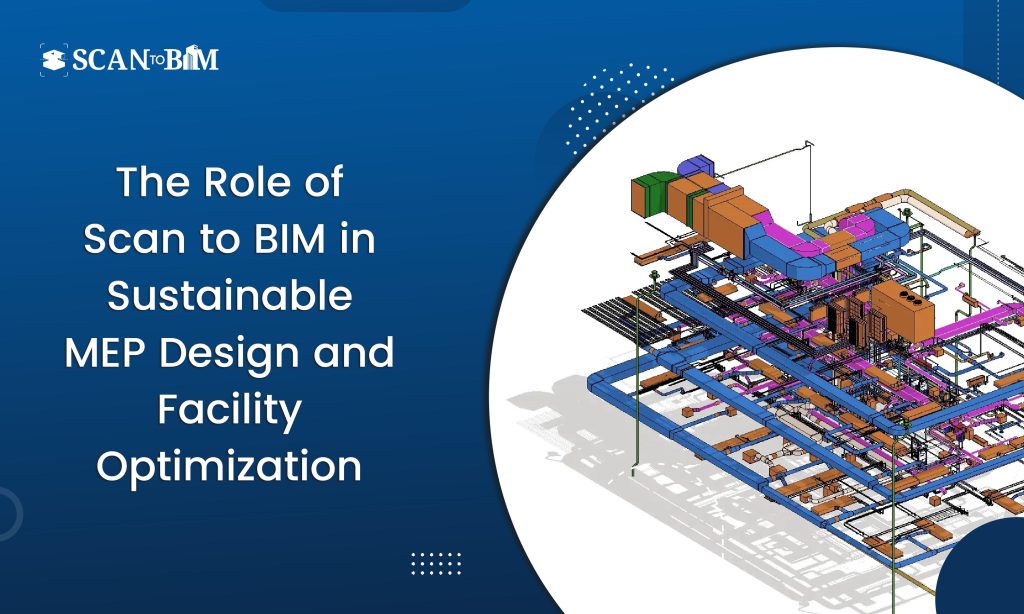 Role of Scan to BIM in Sustainable MEP Design & Facility Optimization