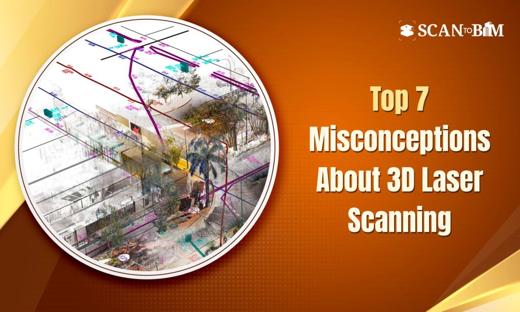 Top 7 Misconceptions About 3D Laser Scanning